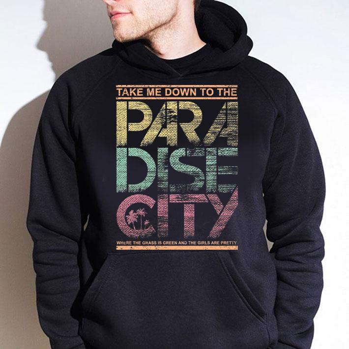 Take ME Down To THe Paradise City Where The Grass Is Green And The Girls Are Pretty t-shirt hoodie
