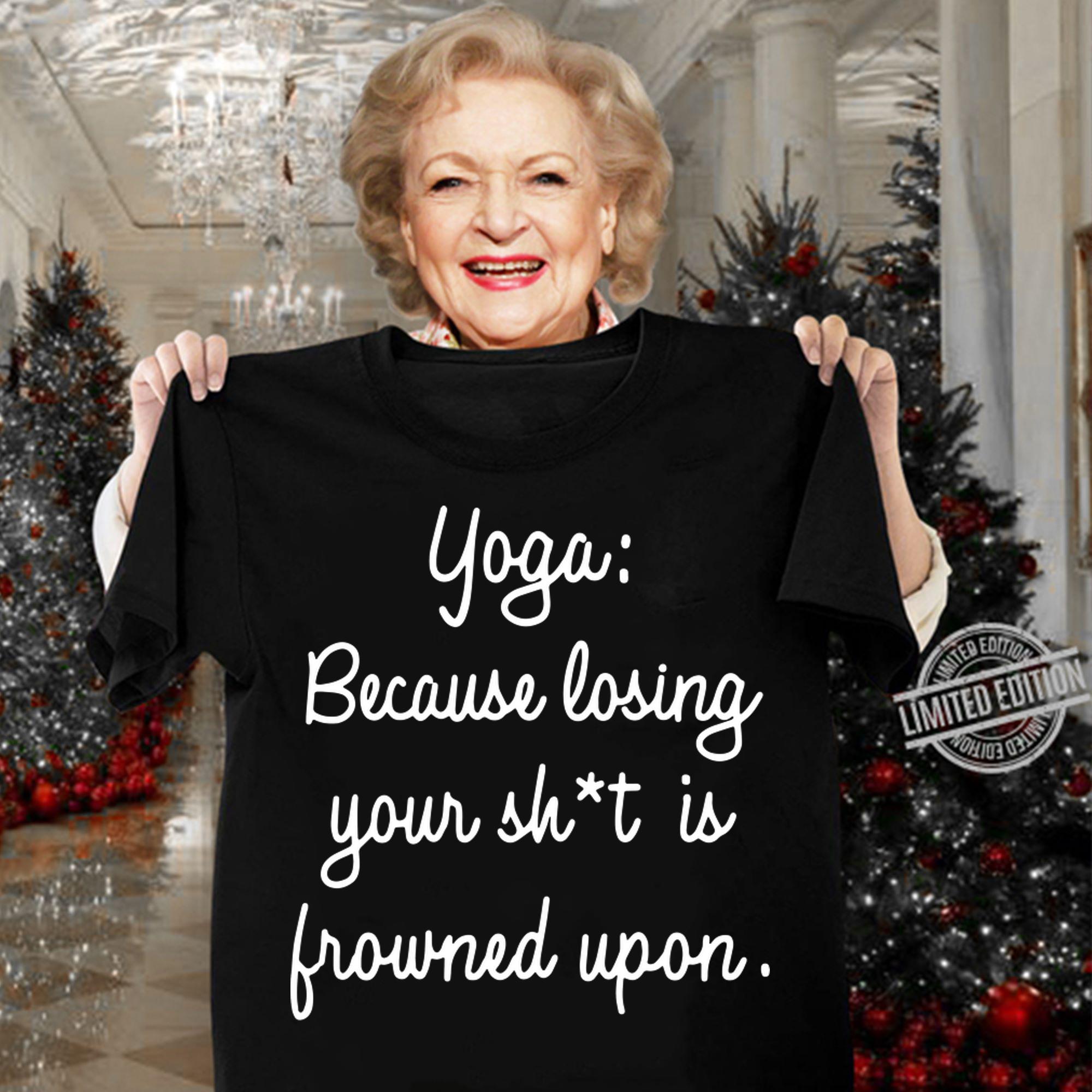 Yoga Because Losing Your Shit Is Frowned Upon t-shirt woman shirt