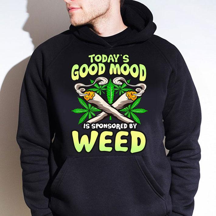 Today’s Good Mood Is Sponsored By Weed t-shirt hoodie