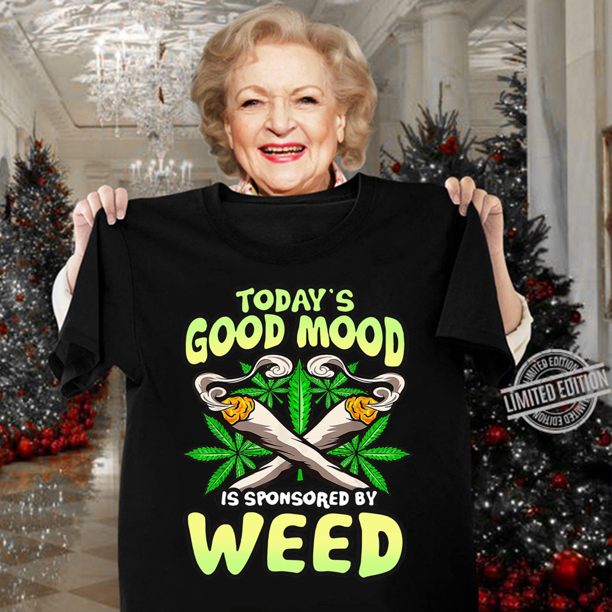 Today’s Good Mood Is Sponsored By Weed t-shirt woman shirt