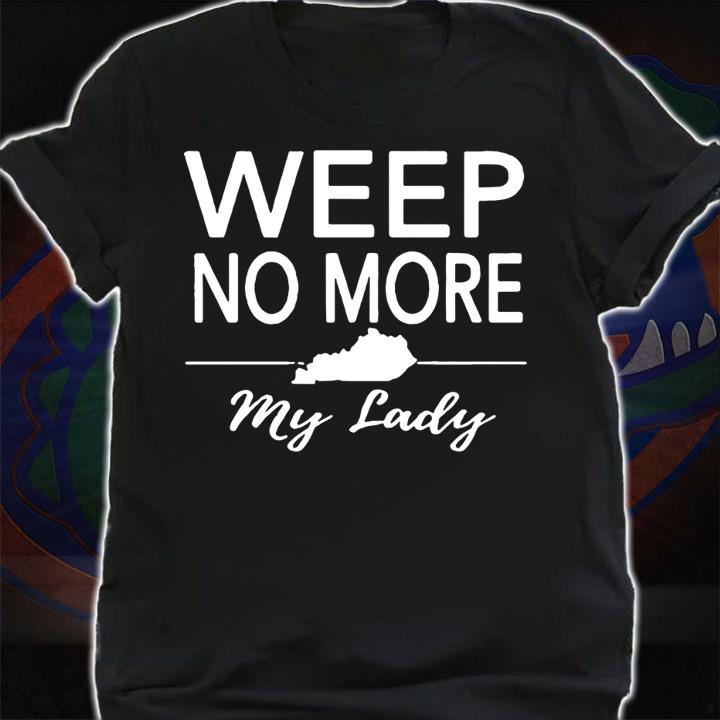 Weep No More Kentucky t-shirt shirt