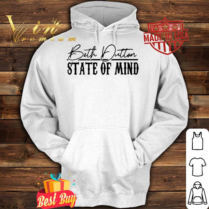 Original Beth Dutton State Of Mind t-shirt hoodie