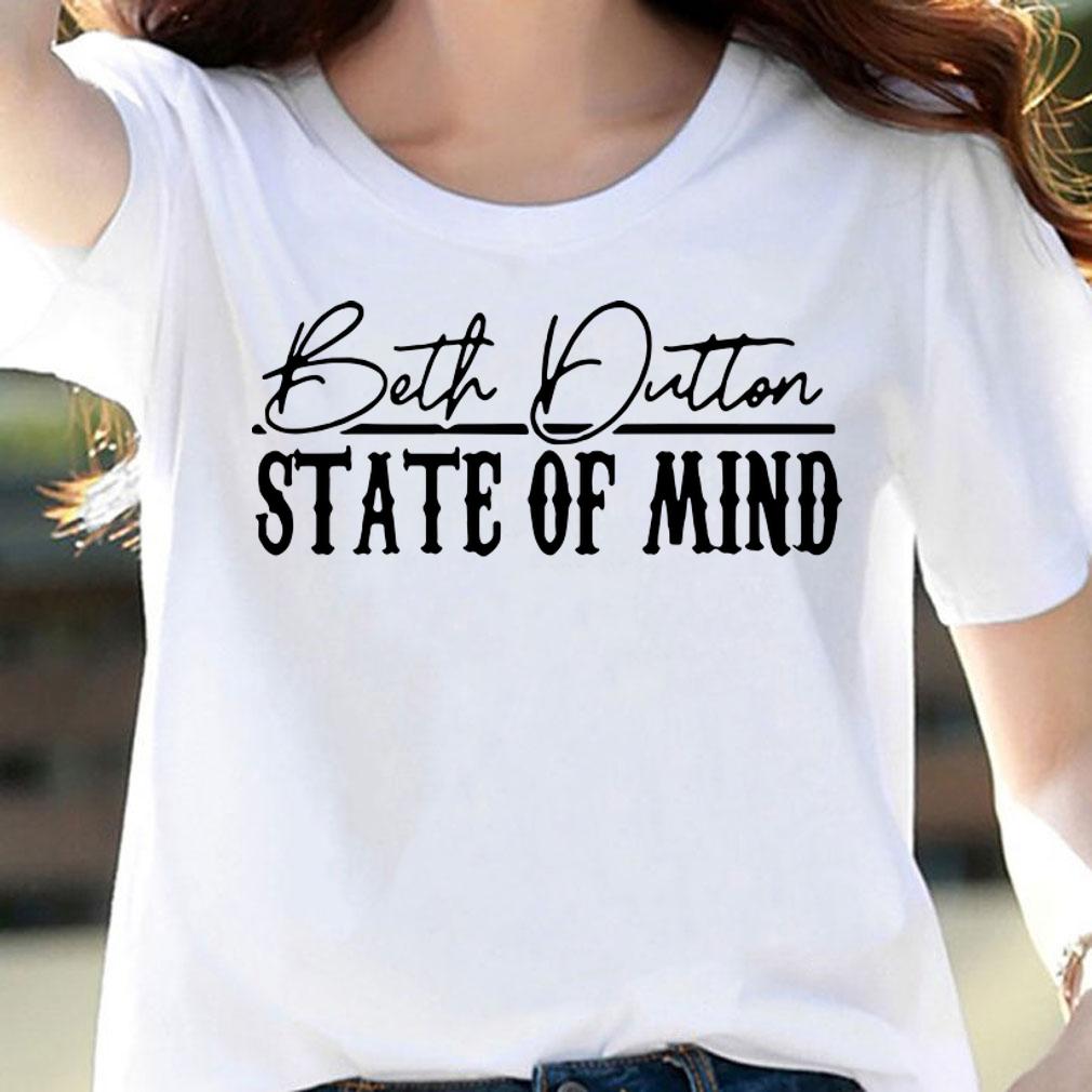 Original Beth Dutton State Of Mind t-shirt woman shirt