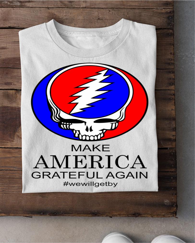 Grateful Dead Make America Grateful Again #wewillgetby t-shirt shirt