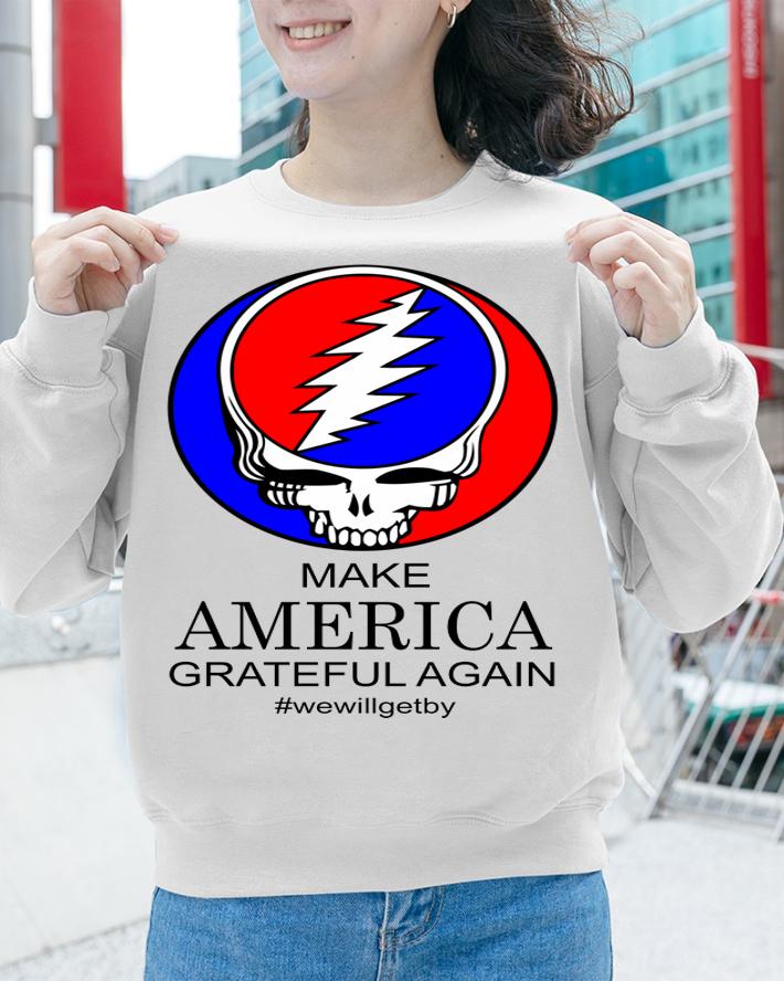 Grateful Dead Make America Grateful Again #wewillgetby t-shirt sweatshirt