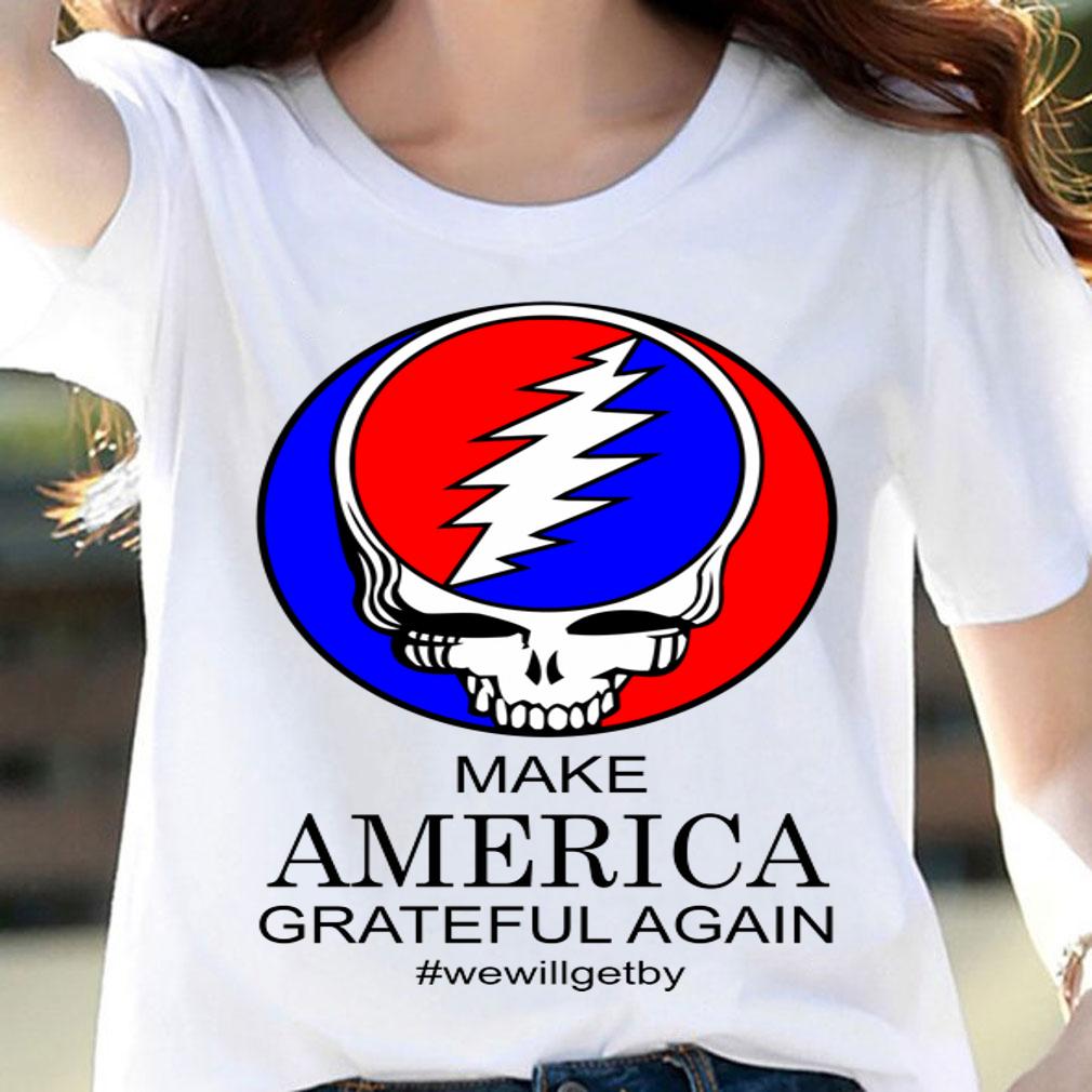 Grateful Dead Make America Grateful Again #wewillgetby t-shirt woman shirt