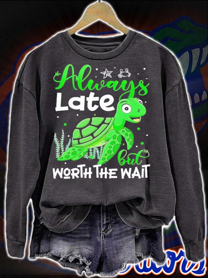 Always late but worth the wait turtle shirt t-shirt sweatshirt