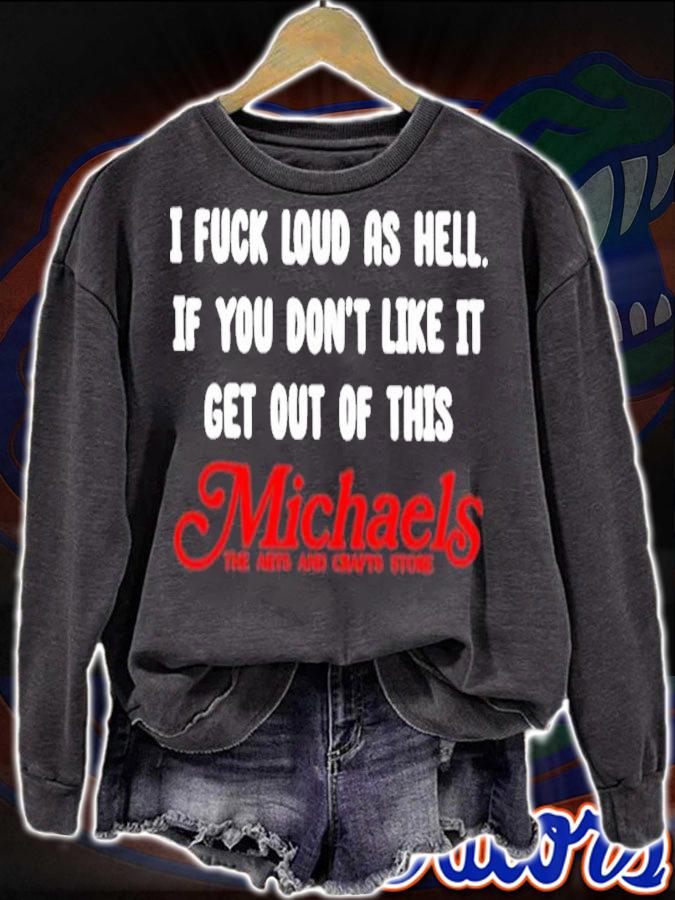 I Fuck Load As Hell You Don't Like It Get Out Of This Michaels Classic Shirt t-shirt sweatshirt