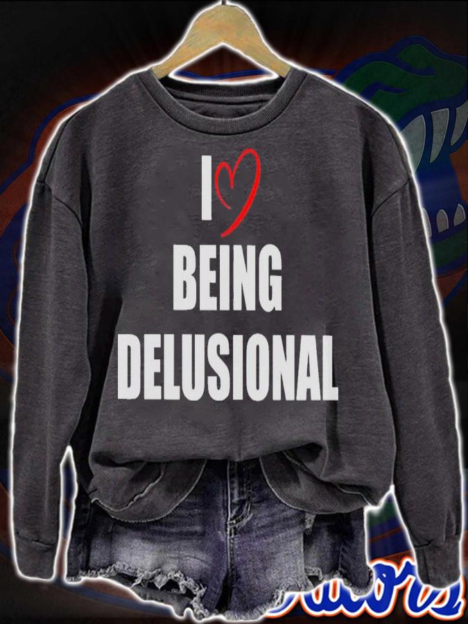 I love being delusional shirt t-shirt sweatshirt