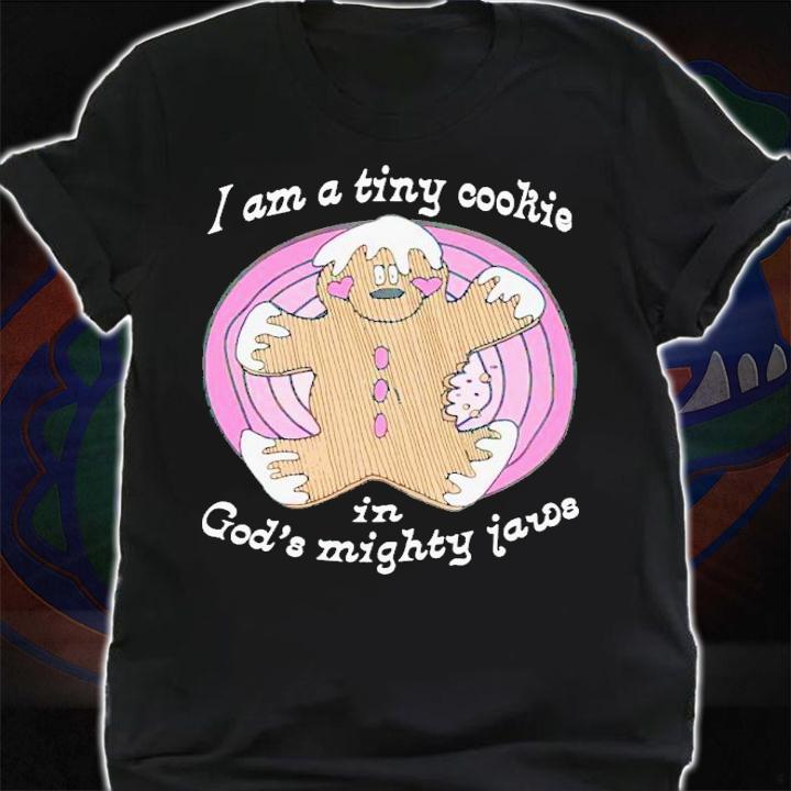 I'm a tiny cookie in God's mighty jaws shirt t-shirt shirt