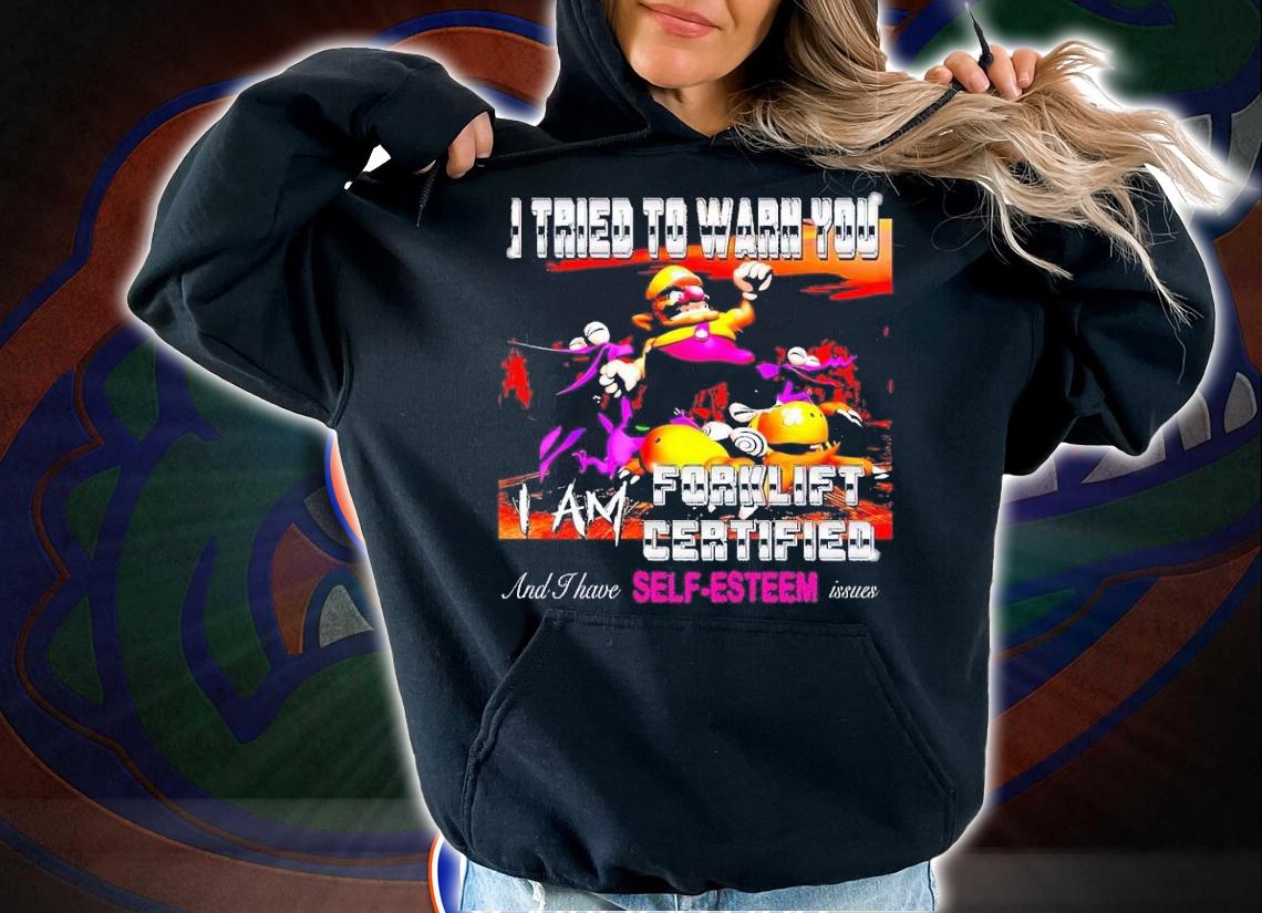 I tried to warn you I am forklift certified shirt t-shirt hoodie