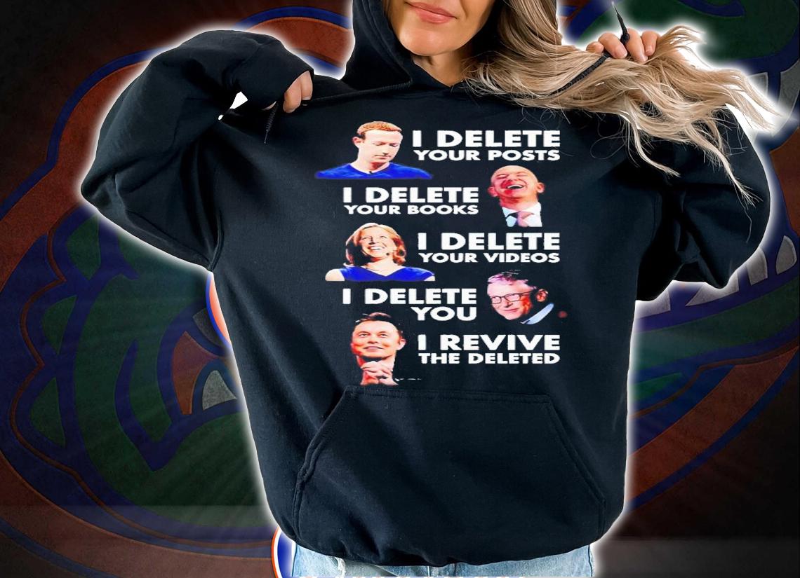 I delete your posts I delete your books I delete your videos I delete you I revive the deleted shirt t-shirt