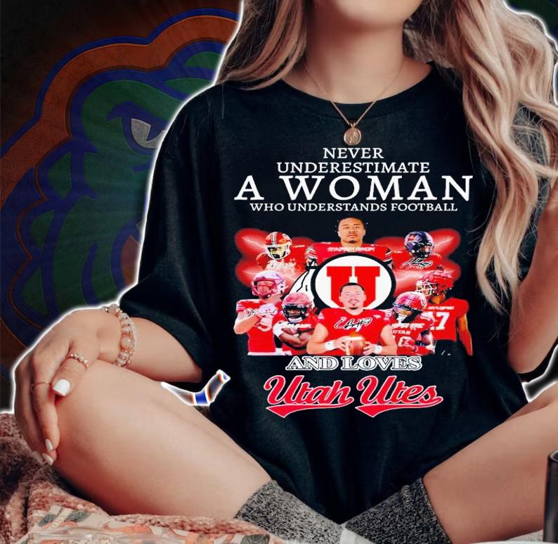 Never underestimate a woman who undrestands football and loves Utah Utes signatures shirt t-shirt