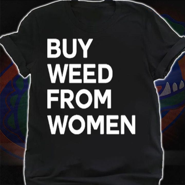 Buy weed from women shirt t-shirt shirt