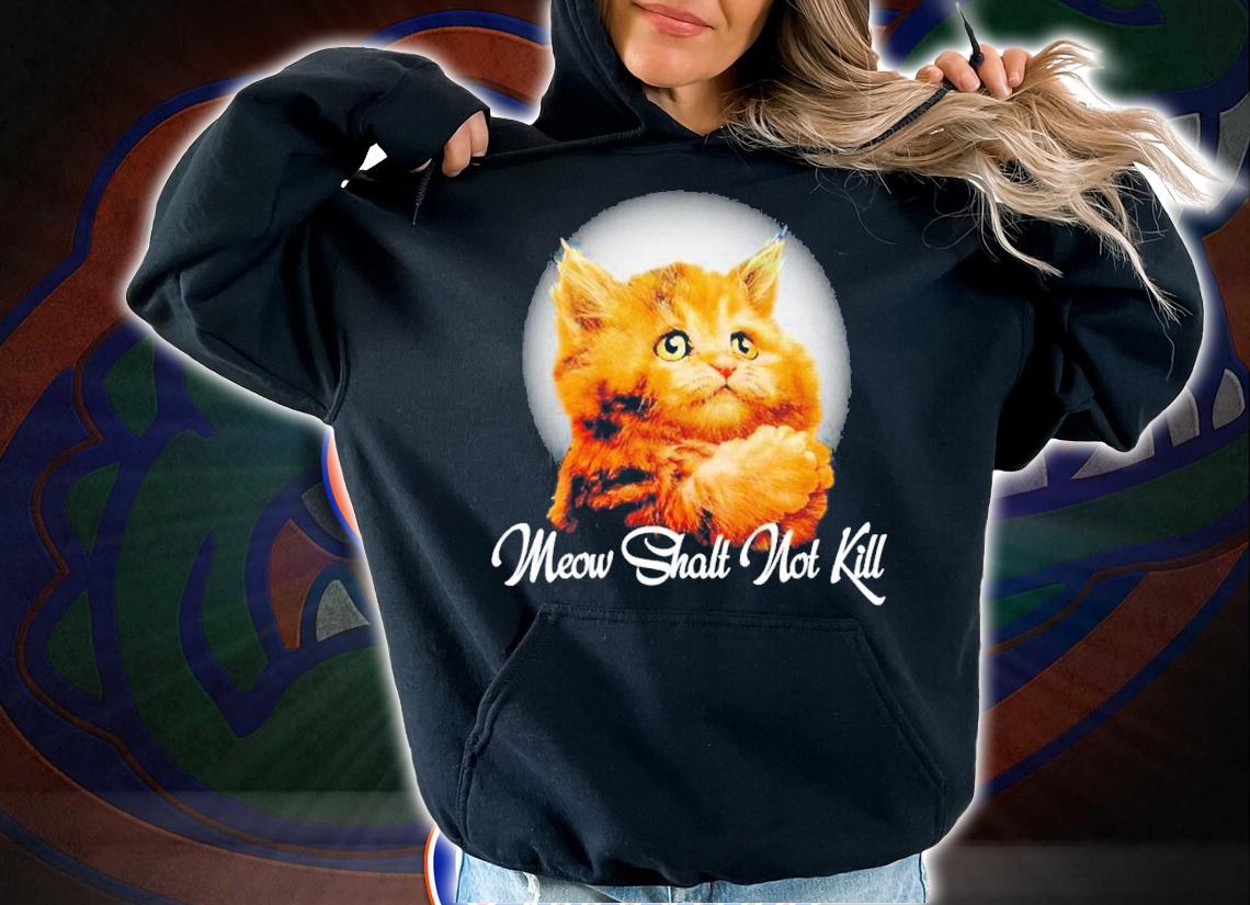Meow shalt not kill shirt t-shirt hoodie