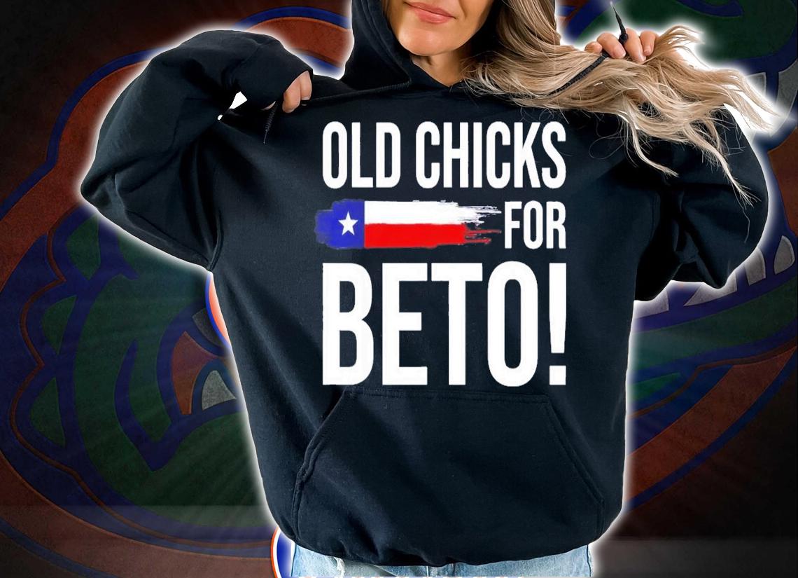 Old Chicks For Beto People Democrat Funny T-Shirt t-shirt hoodie