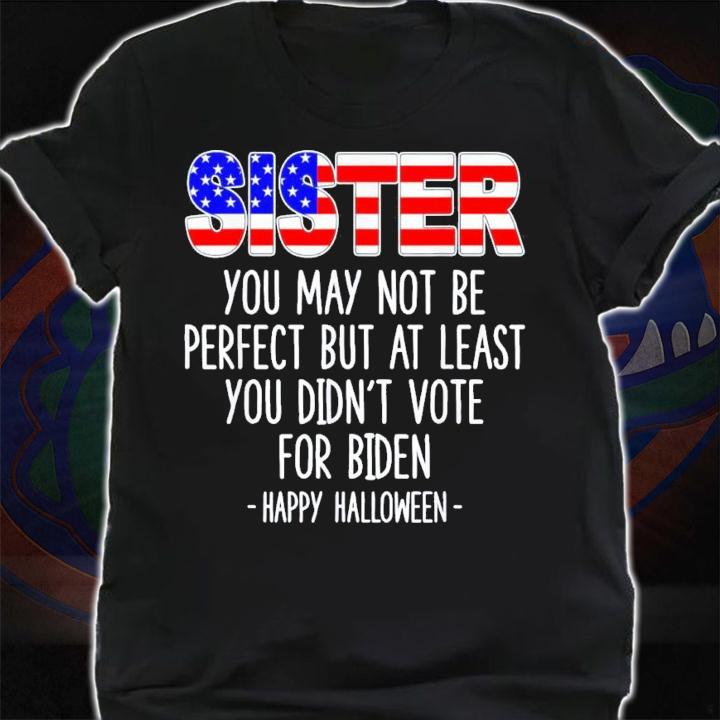 Sister You May Not Be Perfect But At Least You Didn't Vote For Biden Happy Halloween T-Shirt t-shirt shirt