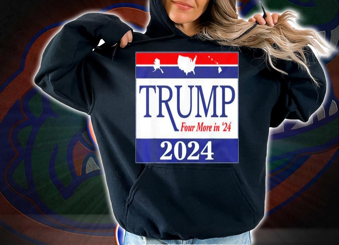 Trump 2024 Four More In 24 T-Shirt t-shirt hoodie