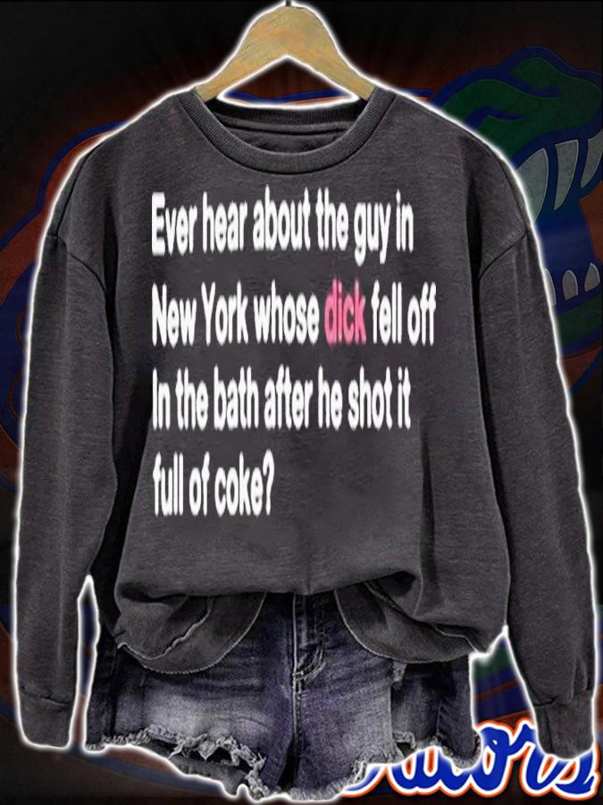 Ever Hear About The Guy In New York Whose Dick Fell Off In The Bath After He Shot It Full Of Coke Shirt t-shirt sweatshirt