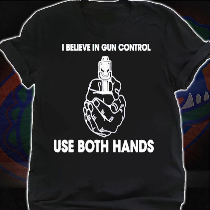 I Believe In Gun Control Use Both Hands Shirt t-shirt shirt