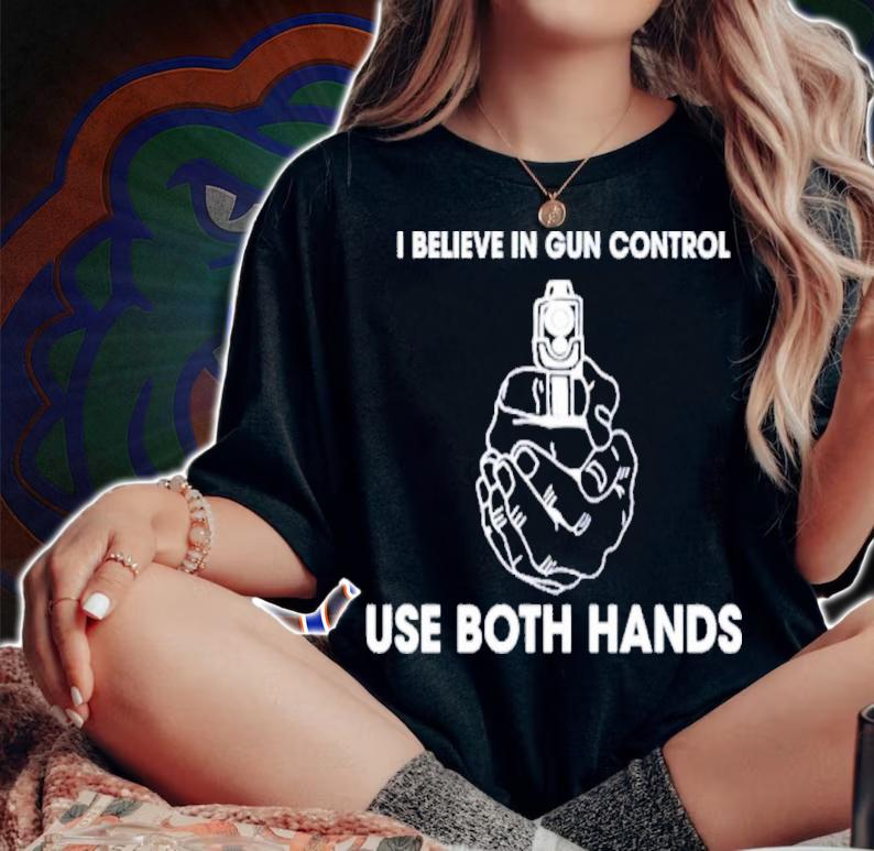 I Believe In Gun Control Use Both Hands Shirt t-shirt woman shirt