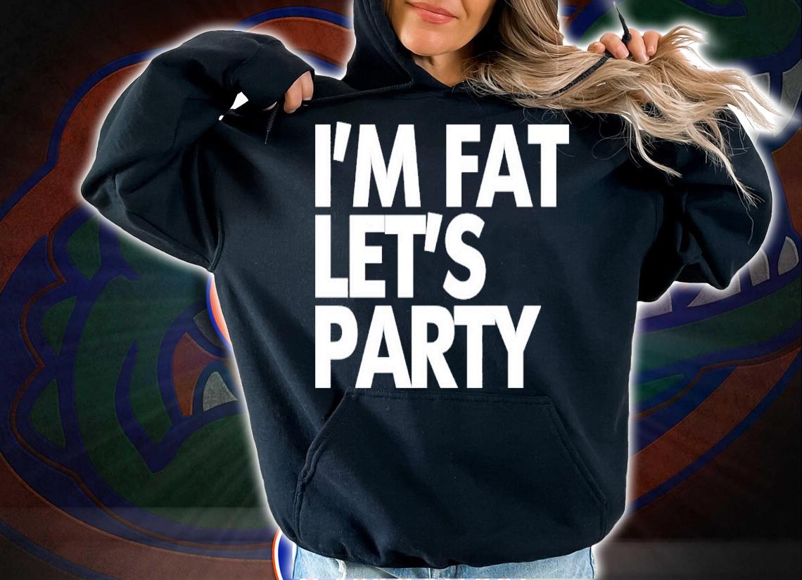 I'm Fat Let's Party Shirt t-shirt