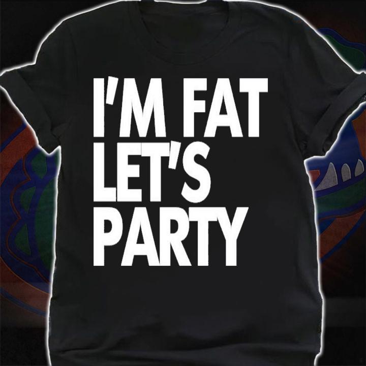 I'm Fat Let's Party Shirt t-shirt