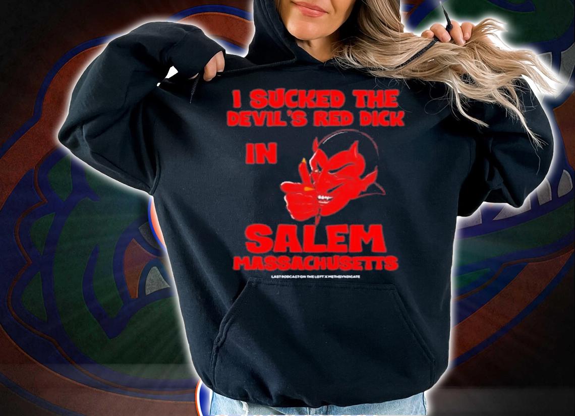 I Sucked The Devil's Red Dick In Salem Massachusetts T-Shirt t-shirt hoodie