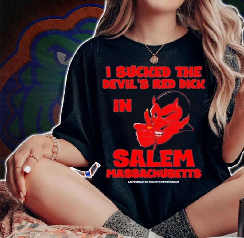 I Sucked The Devil's Red Dick In Salem Massachusetts T-Shirt t-shirt woman shirt