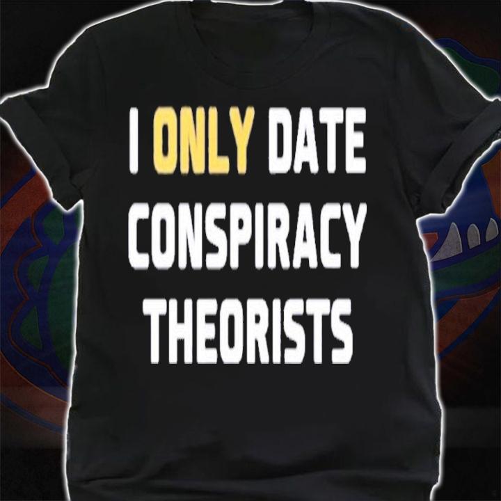 Jaime Ral Molina I Only Date Conspiracy Theorists Shirt t-shirt shirt