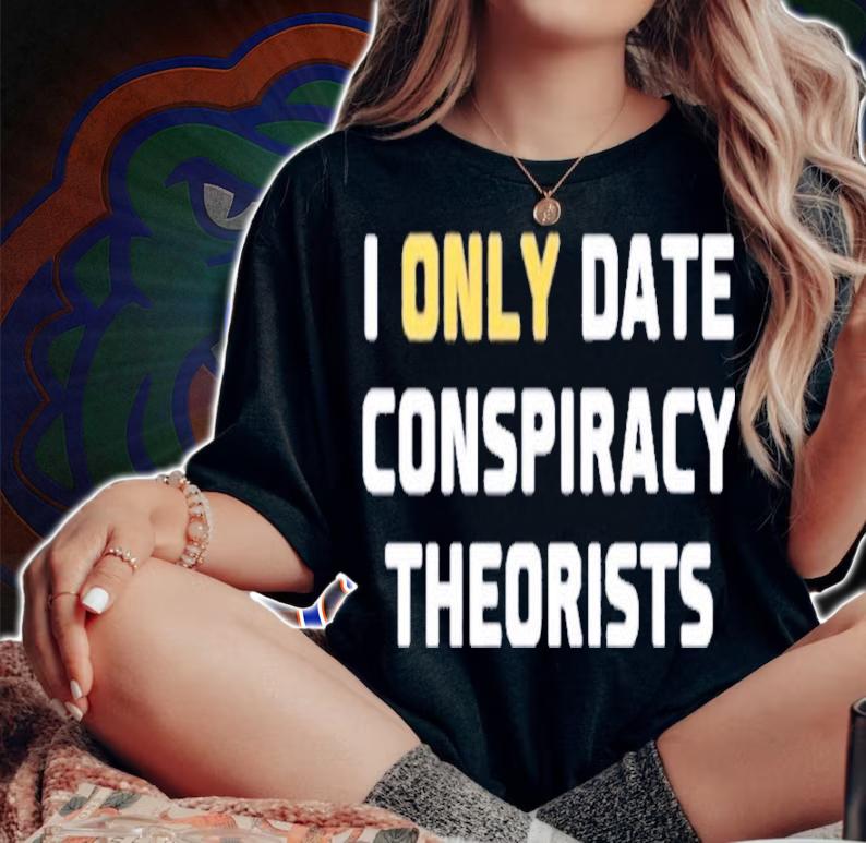 Jaime Ral Molina I Only Date Conspiracy Theorists Shirt t-shirt woman shirt