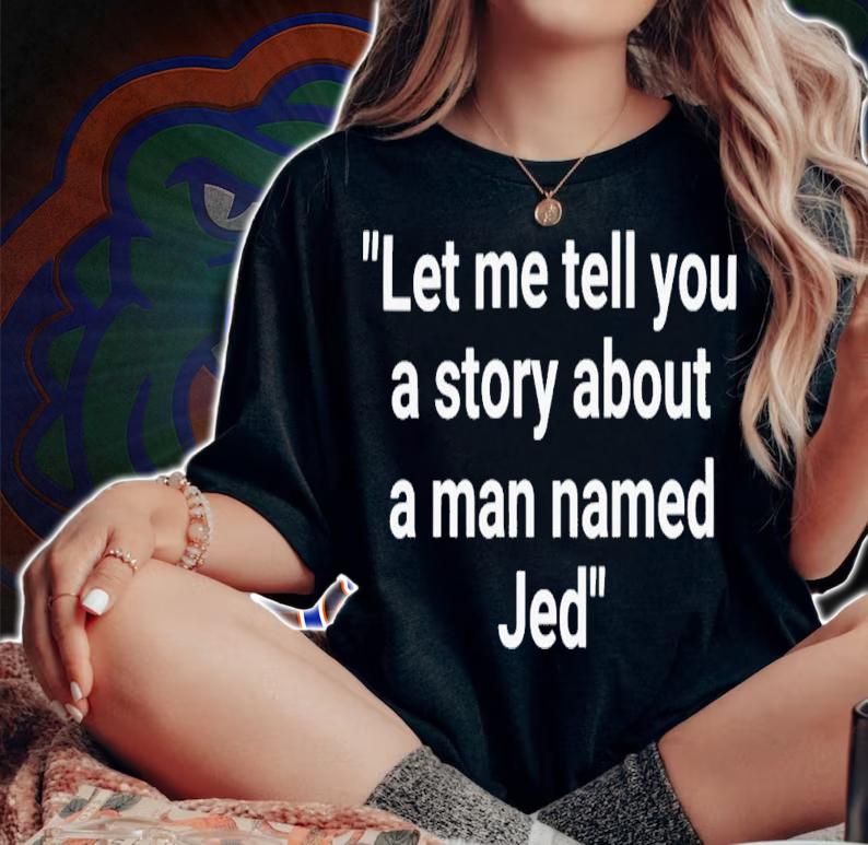 Let Me Tell You A Story About A Man Named Jed T-Shirt t-shirt