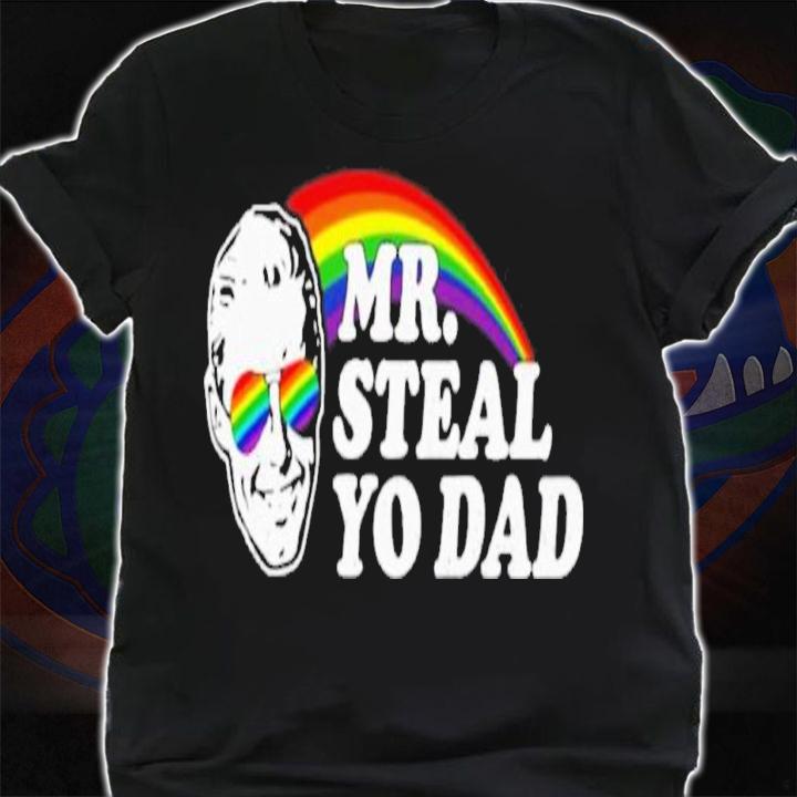 Mr Steal Yo Dad Shirt t-shirt