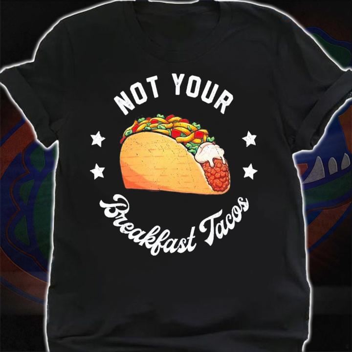 Not Your Tacos Jill Biden Breakfast Tacos T-Shirt t-shirt