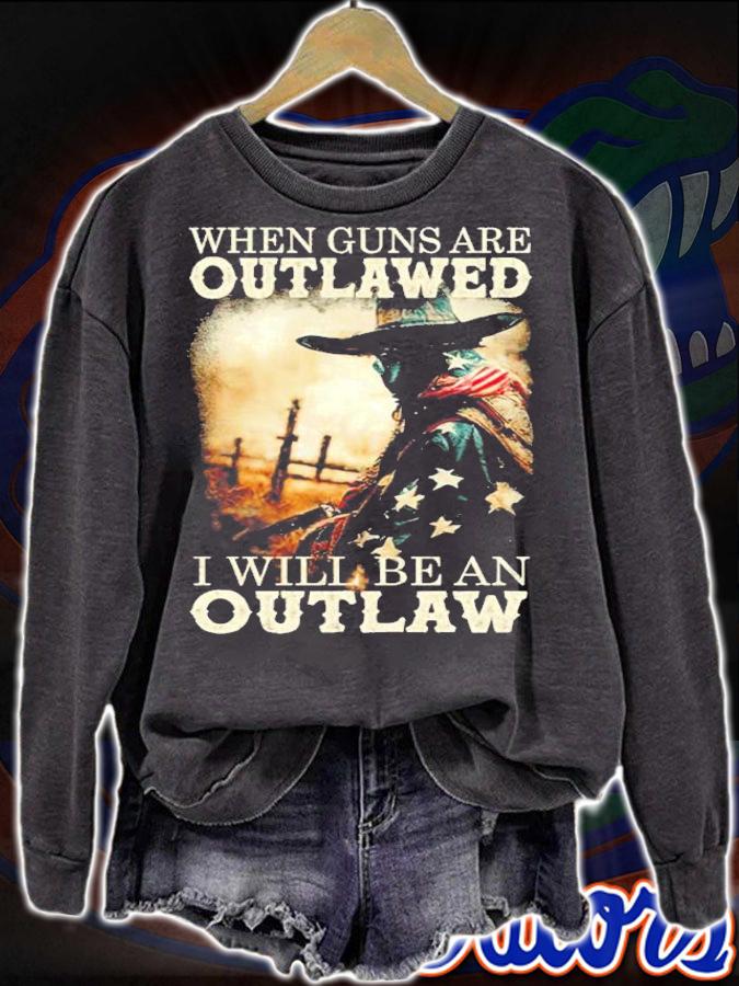 When Guns Are Outlawed I will be an outlaw shirt t-shirt sweatshirt
