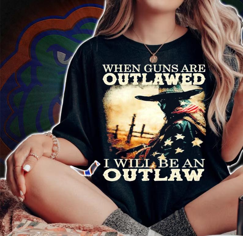 When Guns Are Outlawed I will be an outlaw shirt t-shirt woman shirt
