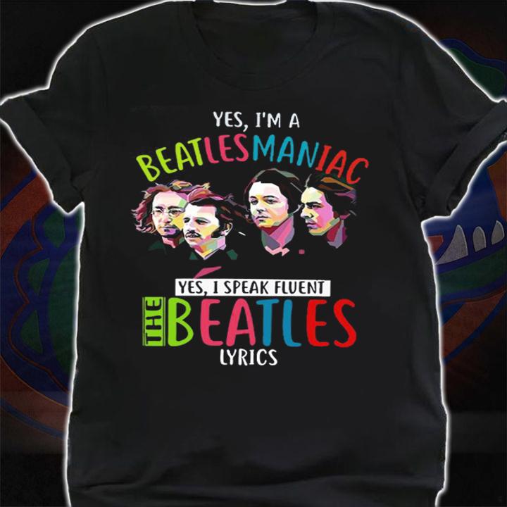 Yes im a Beatlesmanica yes i speak fluent The Beatles Lyrics t-shirt shirt