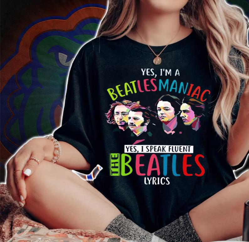 Yes im a Beatlesmanica yes i speak fluent The Beatles Lyrics t-shirt woman shirt