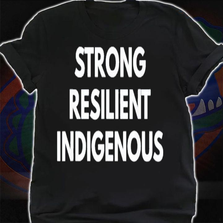 Strong Resilient Indigenous Shirt t-shirt