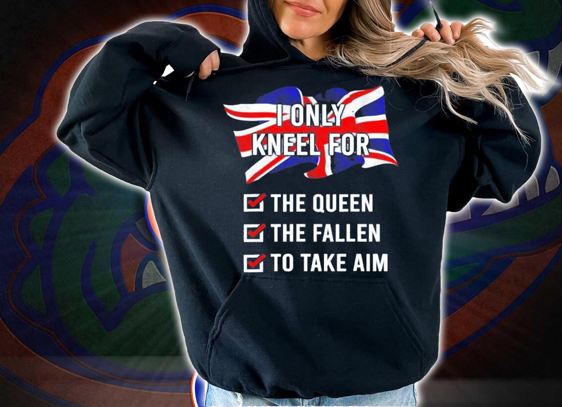 United Kingdom I Only Kneel For The Queen The Fallen To Take Aim Shirt t-shirt