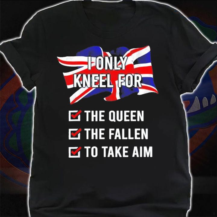 United Kingdom I Only Kneel For The Queen The Fallen To Take Aim Shirt t-shirt