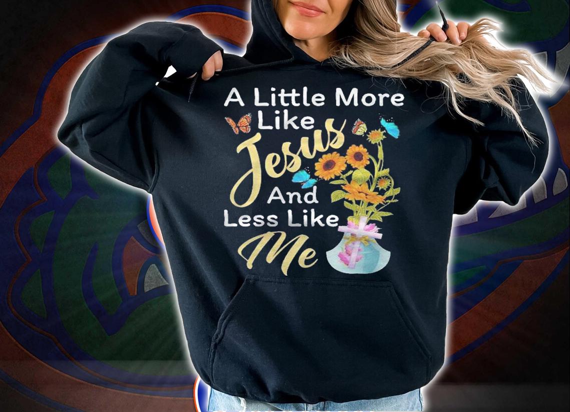 A Little More Like Jesus A Little Less Like Me For Women Shirt t-shirt