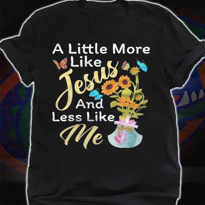 A Little More Like Jesus A Little Less Like Me For Women Shirt t-shirt