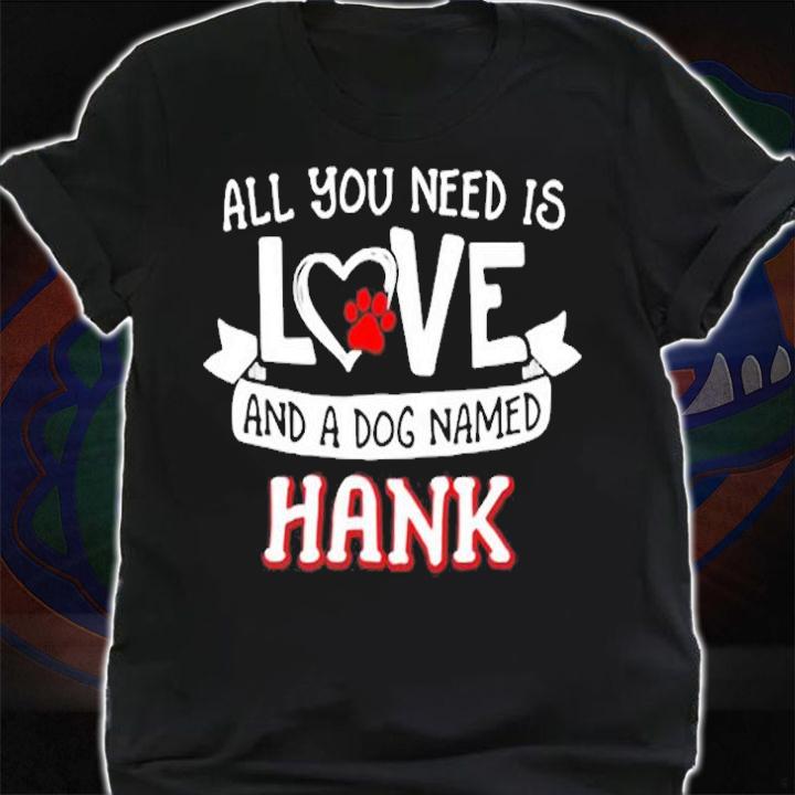 All You Need Is Love And A Dog Named Hank T-Shirt t-shirt shirt