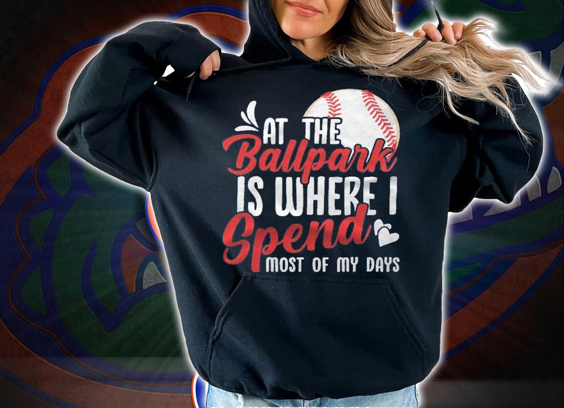At The Ballpark Is Where I Spend Most Of My Days shirt t-shirt