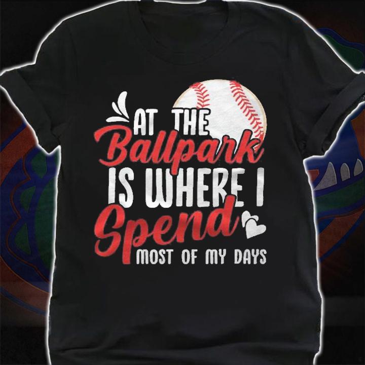 At The Ballpark Is Where I Spend Most Of My Days shirt t-shirt