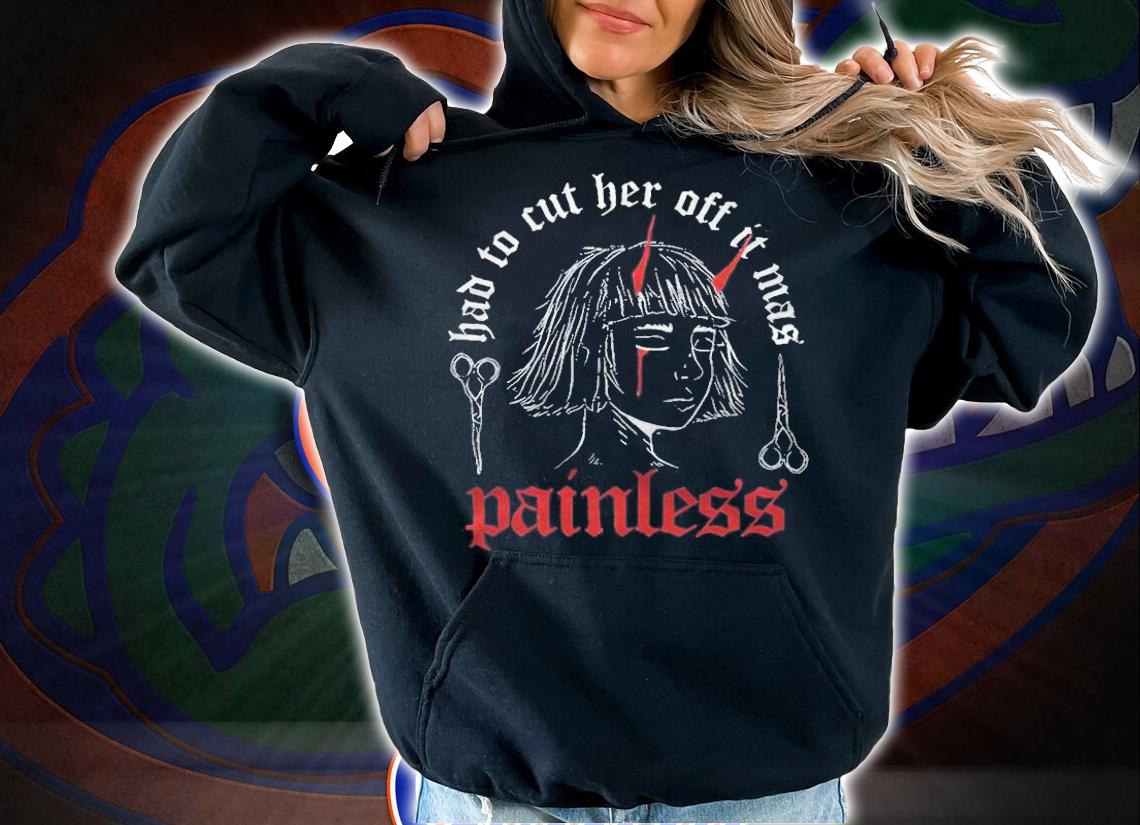 Bad to cut her off it mas painless T-shirt t-shirt