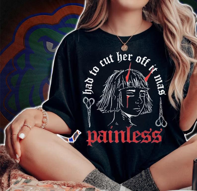 Bad to cut her off it mas painless T-shirt t-shirt