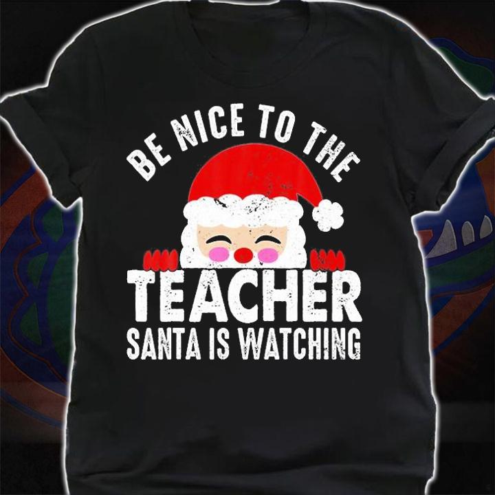 Be Nice To The Teacher Santa Is Watching Christmas T-Shirt t-shirt shirt