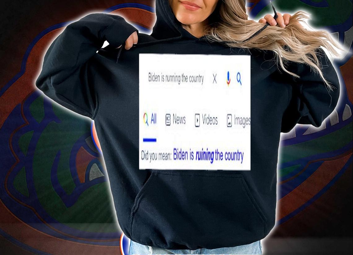 Biden Is Ruining The Country Did You Mean Biden Is Ruining The Country Shirt t-shirt